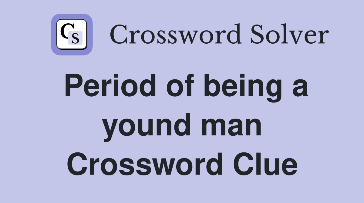 Period of being a yound man Crossword Clue