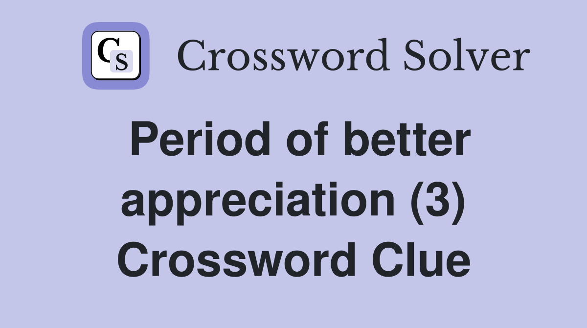 Period of better appreciation (3) Crossword Clue
