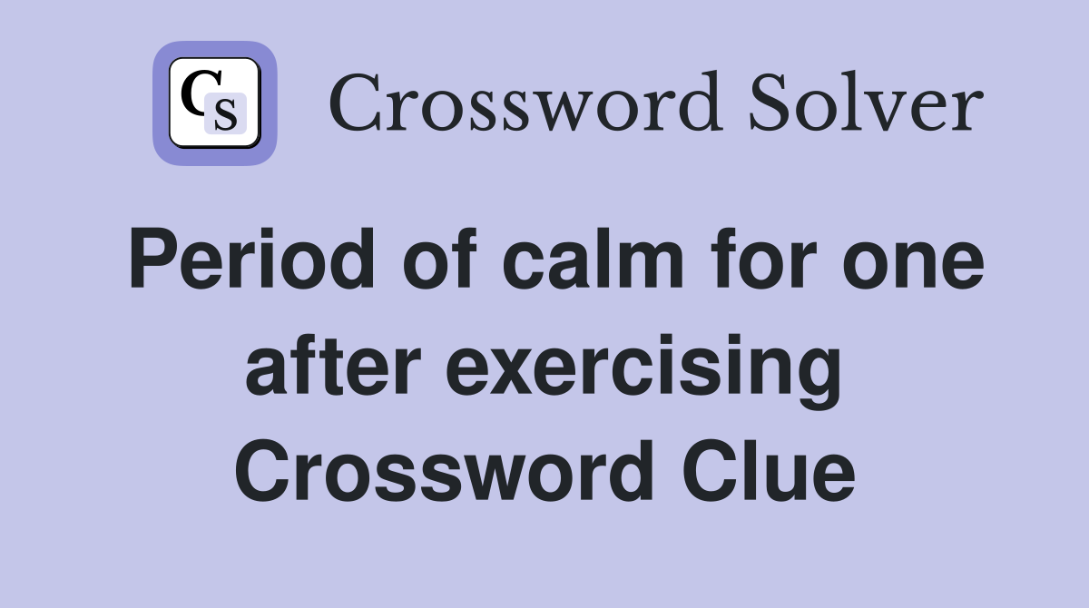 Period of calm for one after exercising Crossword Clue