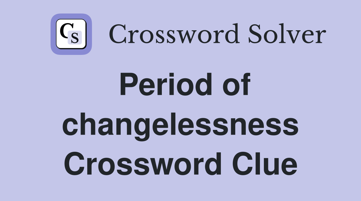 Period of changelessness Crossword Clue