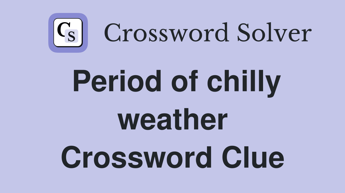 Period of chilly weather Crossword Clue