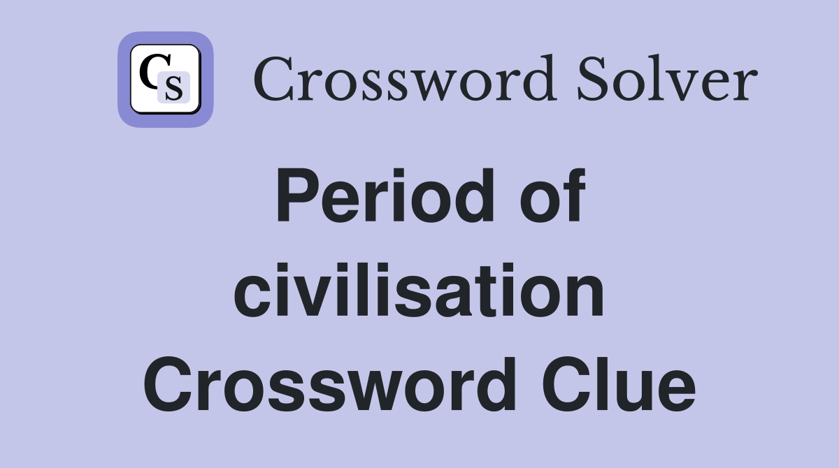 Period of civilisation Crossword Clue
