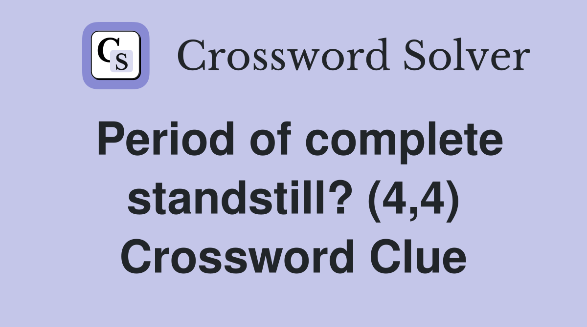 Period of complete standstill? (4,4) Crossword Clue