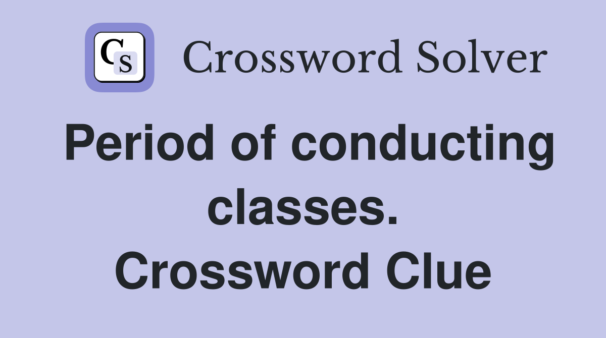 Period of conducting classes. Crossword Clue