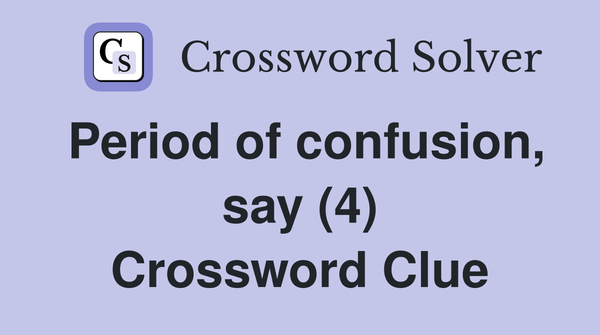 Period of confusion, say (4) Crossword Clue