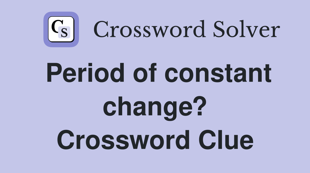 Period of constant change? Crossword Clue