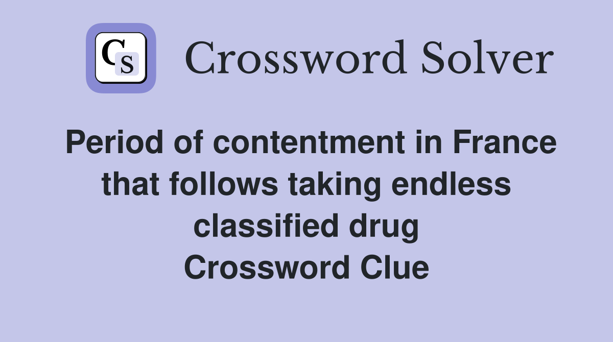 Period of contentment in France that follows taking endless classified drug Crossword Clue