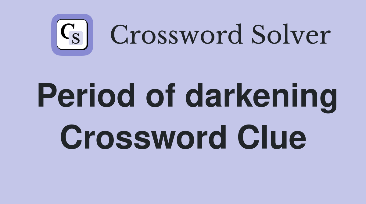 Period of darkening Crossword Clue