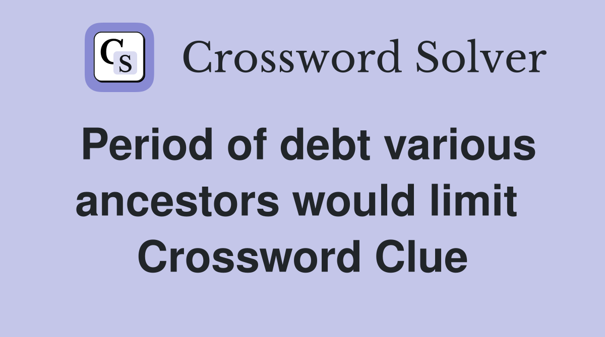 Period of debt various ancestors would limit  Crossword Clue