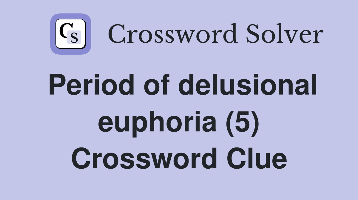 Period of delusional euphoria (5) Crossword Clue
