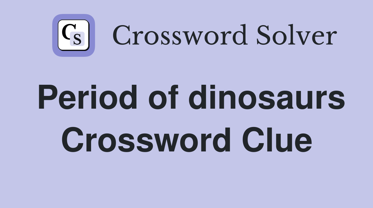 Period of dinosaurs Crossword Clue