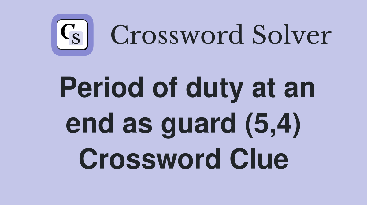 Period of duty at an end as guard (5,4) Crossword Clue