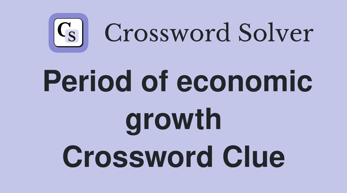 Period of economic growth Crossword Clue