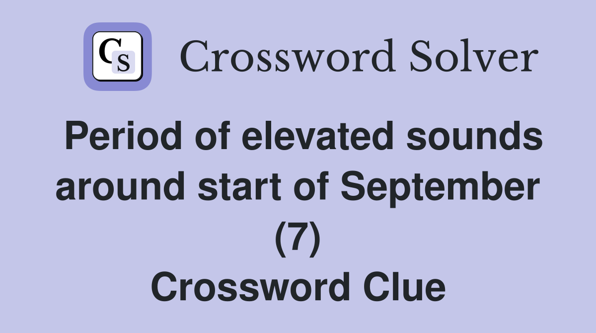 Period of elevated sounds around start of September (7) Crossword Clue