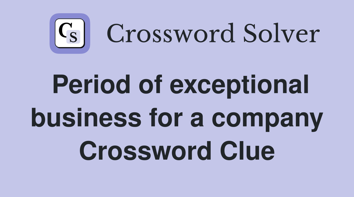 Period of exceptional business for a company Crossword Clue