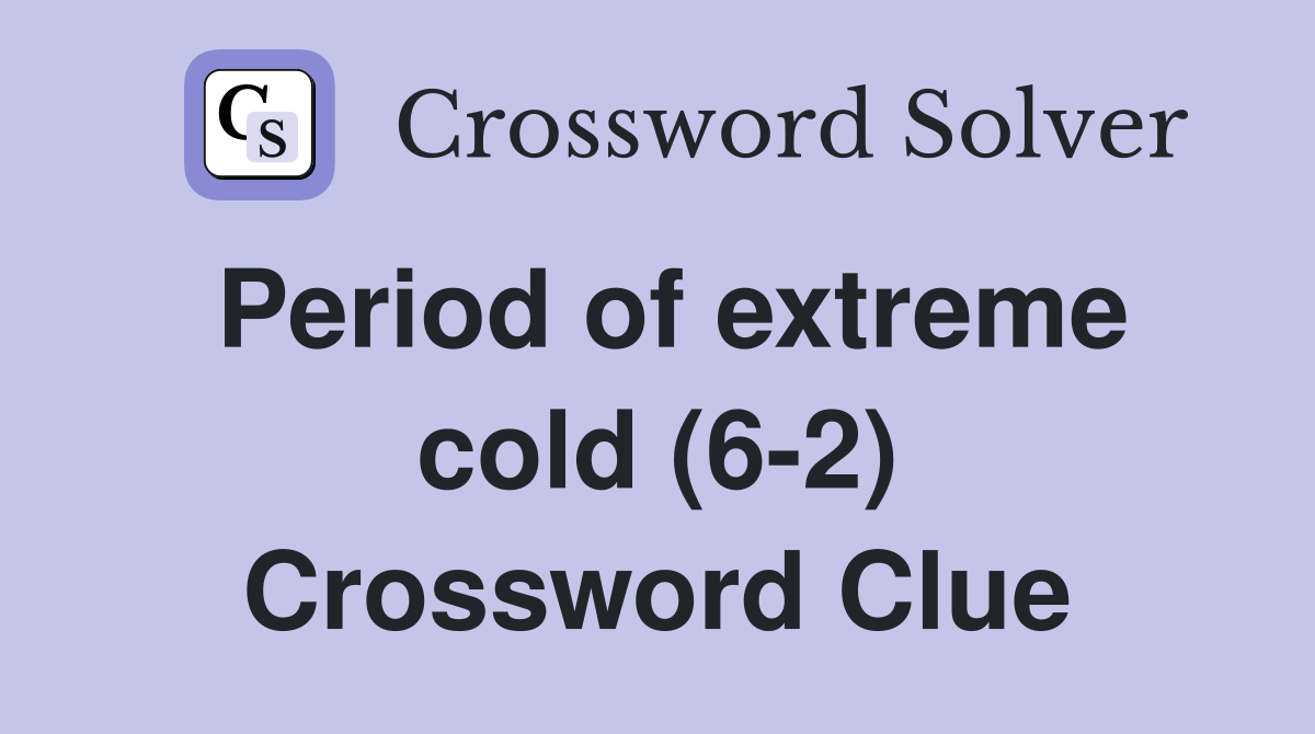 Period of extreme cold (6-2) Crossword Clue