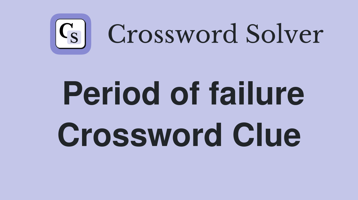 Period of failure Crossword Clue
