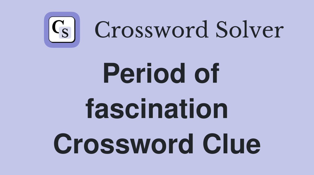 Period of fascination Crossword Clue