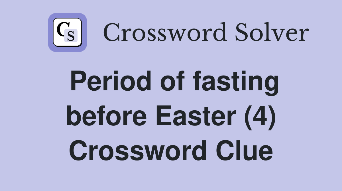 Period of fasting before Easter (4) Crossword Clue