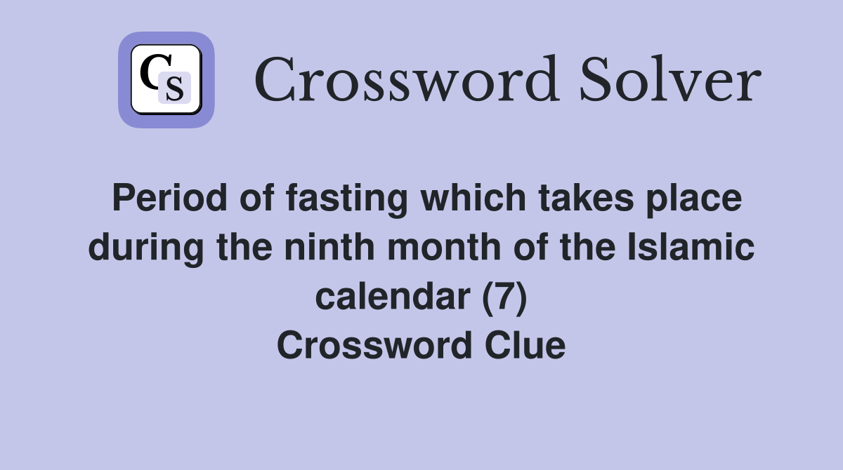 Period of fasting which takes place during the ninth month of the Islamic calendar (7) Crossword Clue