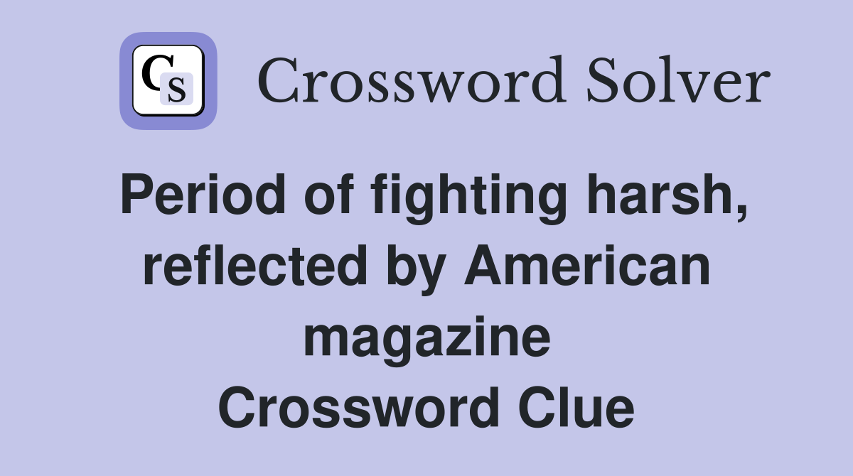 Period of fighting harsh, reflected by American magazine Crossword Clue