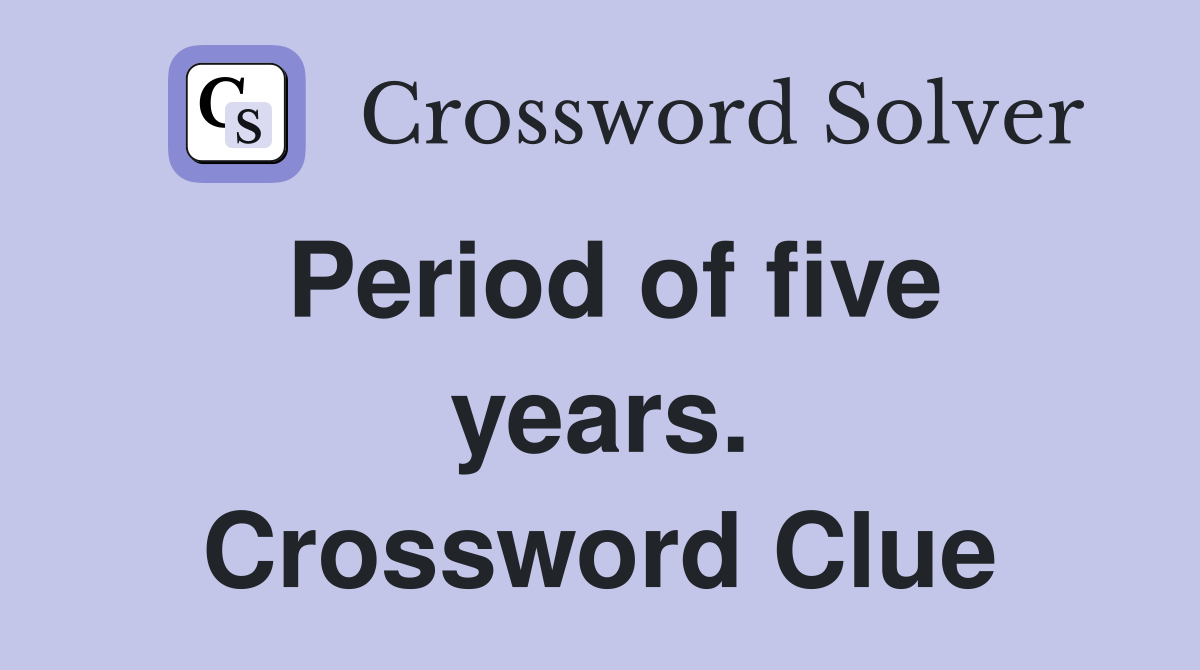 Period of five years. Crossword Clue