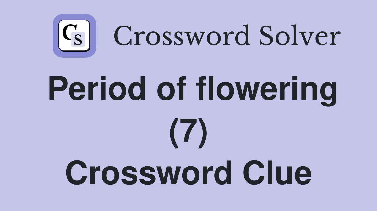 Period of flowering (7) Crossword Clue
