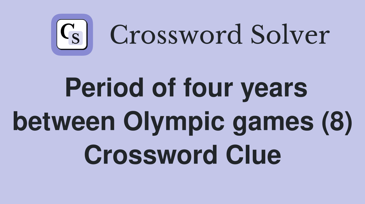 Period of four years between Olympic games (8) Crossword Clue