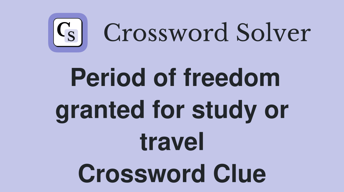 Period of freedom granted for study or travel Crossword Clue