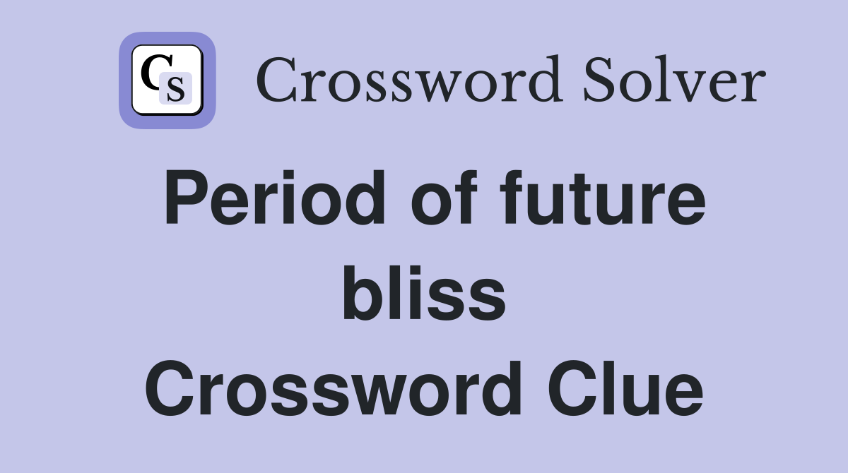 Period of future bliss Crossword Clue