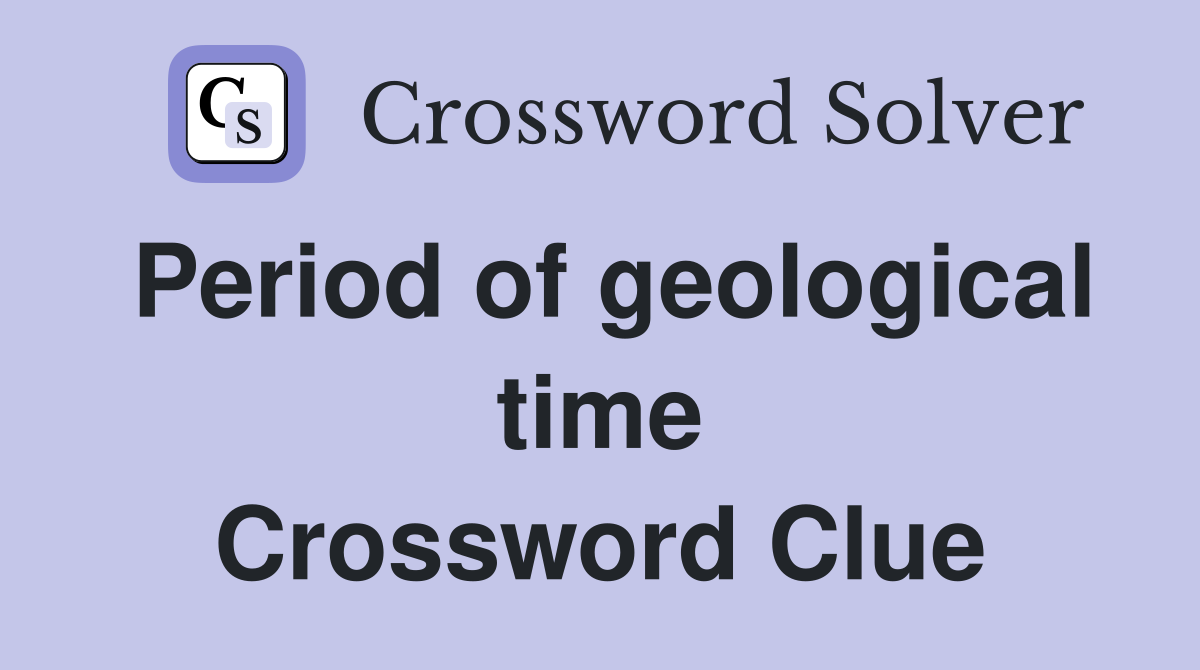 Period of geological time Crossword Clue