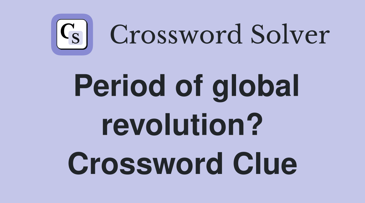 Period of global revolution? Crossword Clue