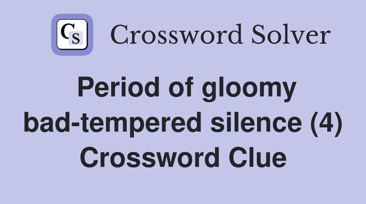 Period of gloomy bad-tempered silence (4) Crossword Clue