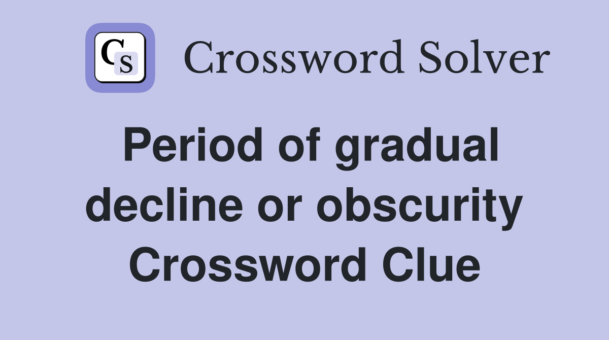 Period of gradual decline or obscurity Crossword Clue