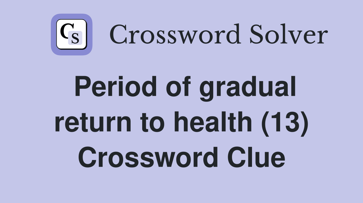 Period of gradual return to health (13) Crossword Clue