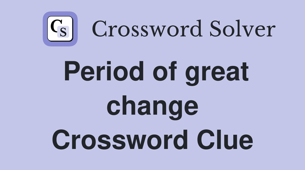 Period of great change Crossword Clue