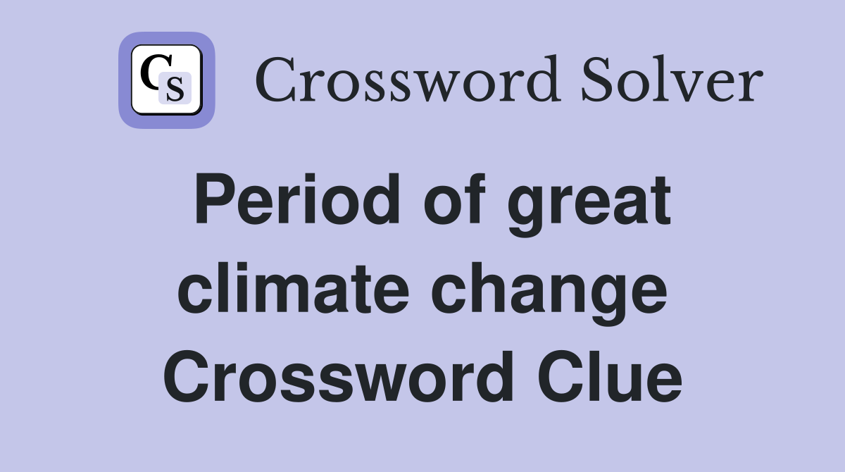 Period of great climate change Crossword Clue