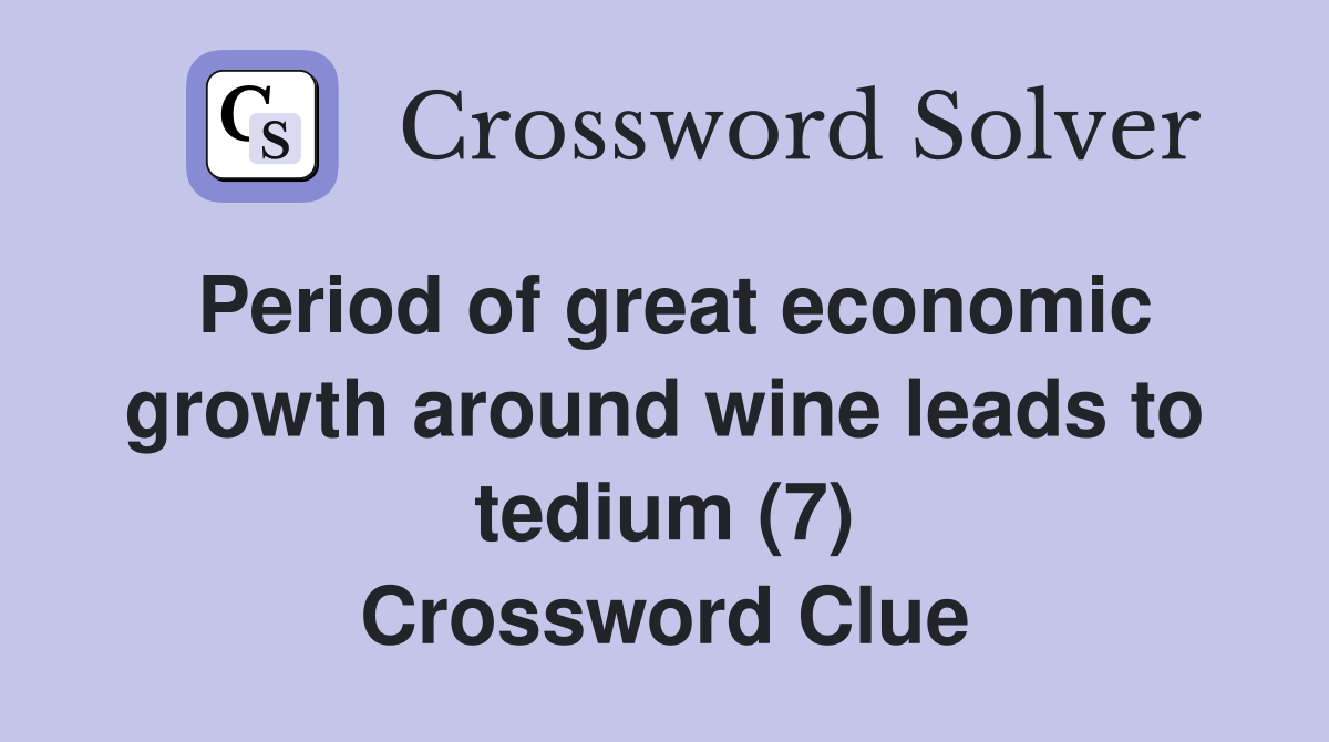 Period of great economic growth around wine leads to tedium (7) Crossword Clue