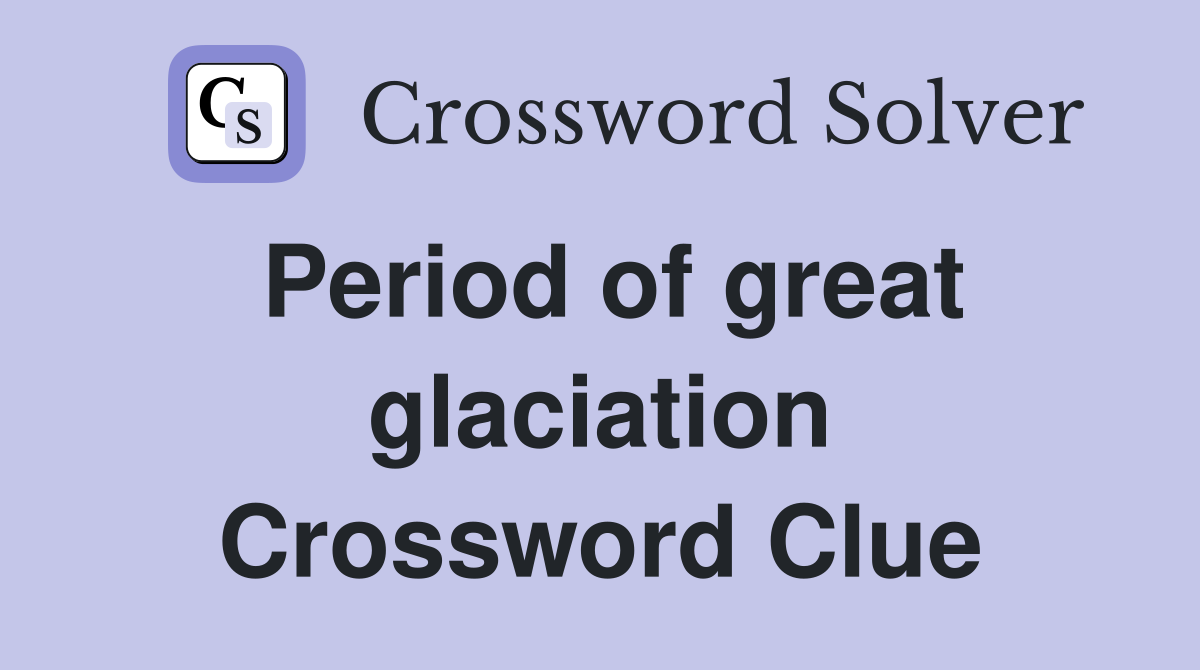 Period of great glaciation Crossword Clue