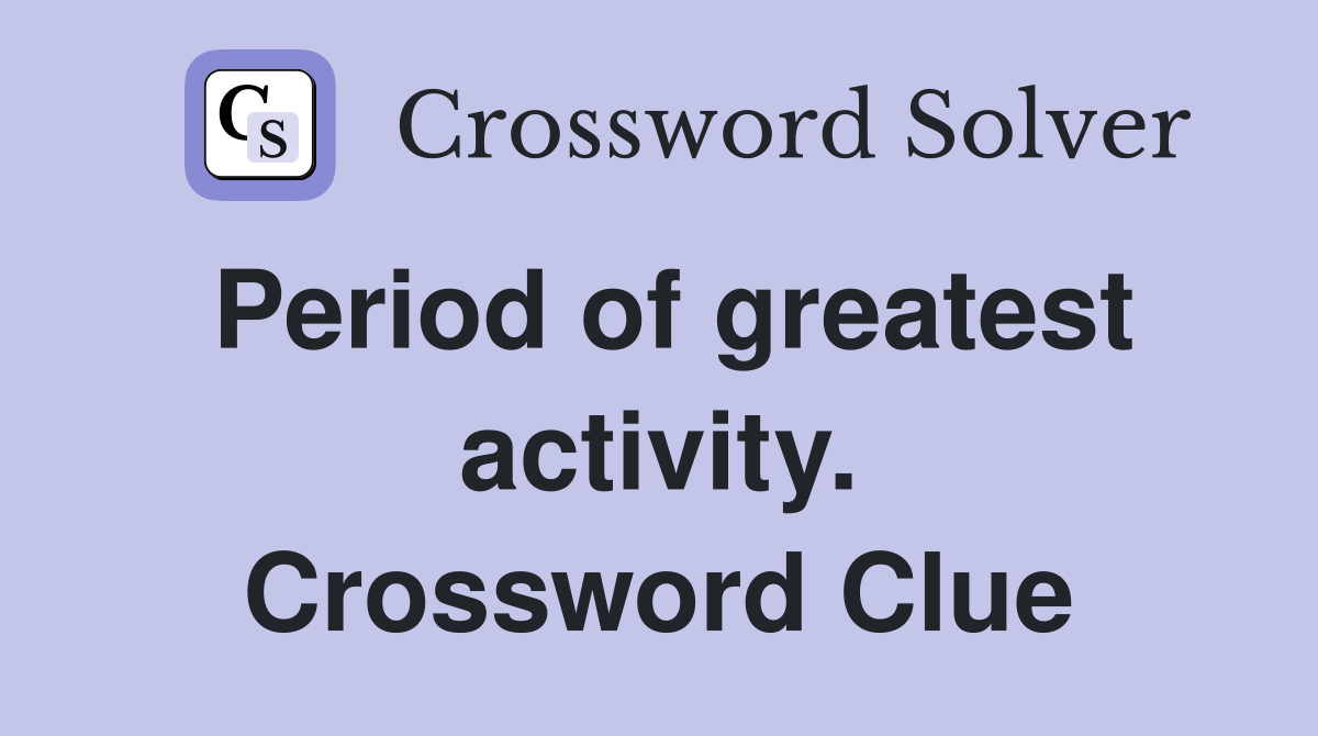 Period of greatest activity. Crossword Clue