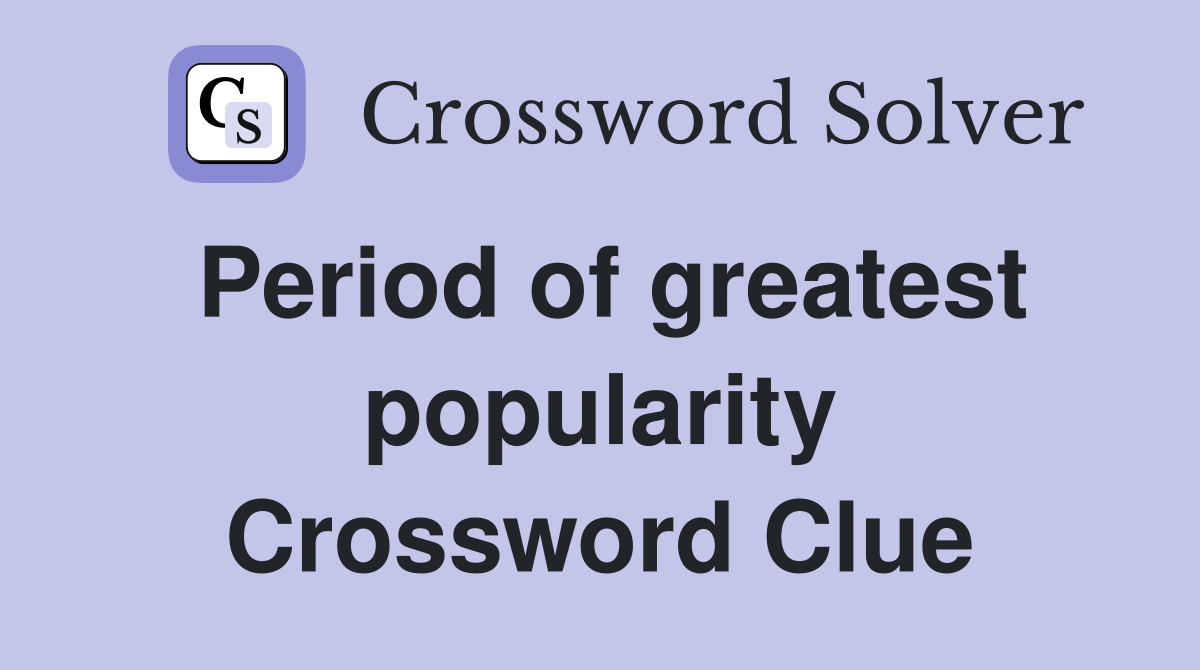 Period of greatest popularity Crossword Clue