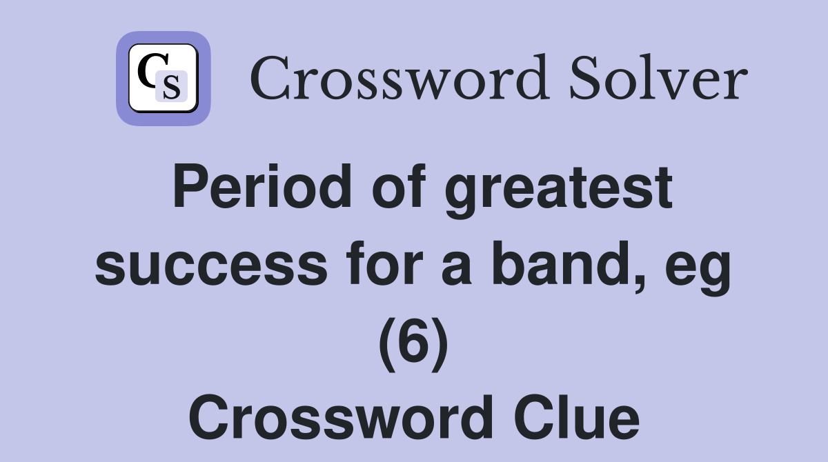 Period of greatest success for a band, eg (6) Crossword Clue