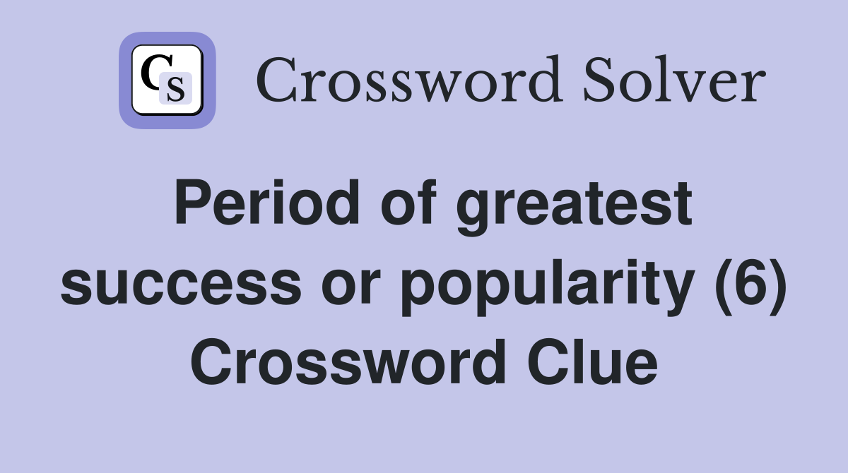 Period of greatest success or popularity (6) Crossword Clue