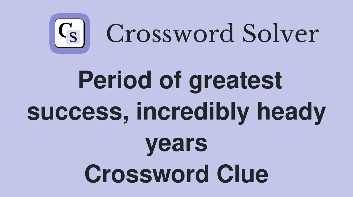 Period of greatest success, incredibly heady years Crossword Clue