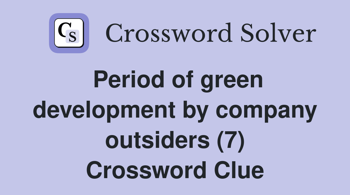 Period of green development by company outsiders (7) Crossword Clue