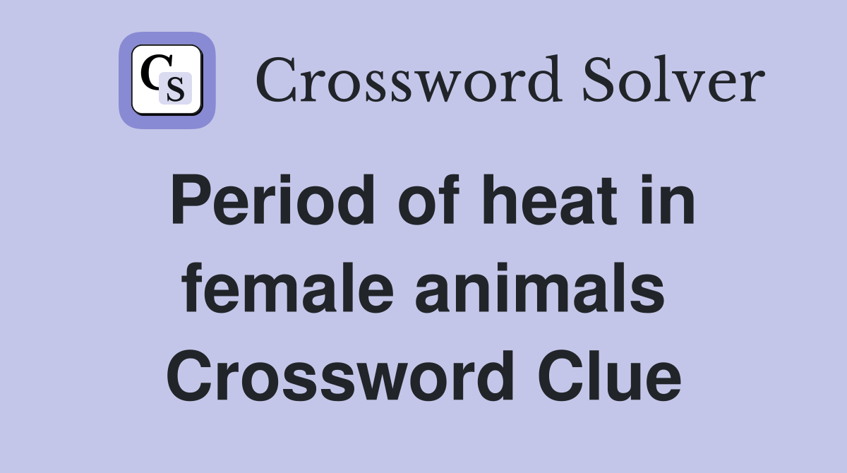Period of heat in female animals Crossword Clue