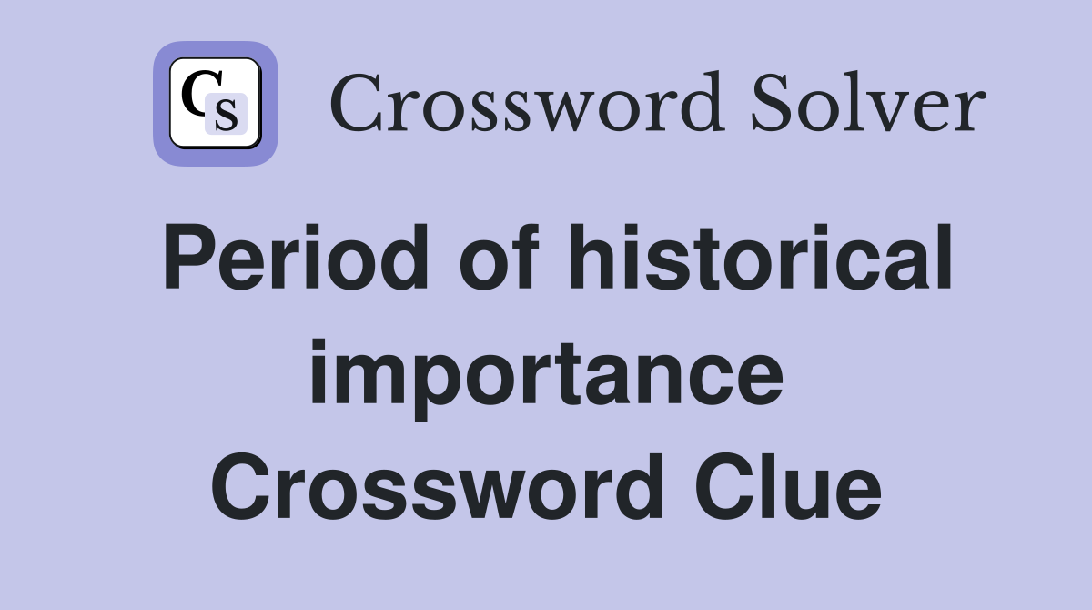 Period of historical importance Crossword Clue