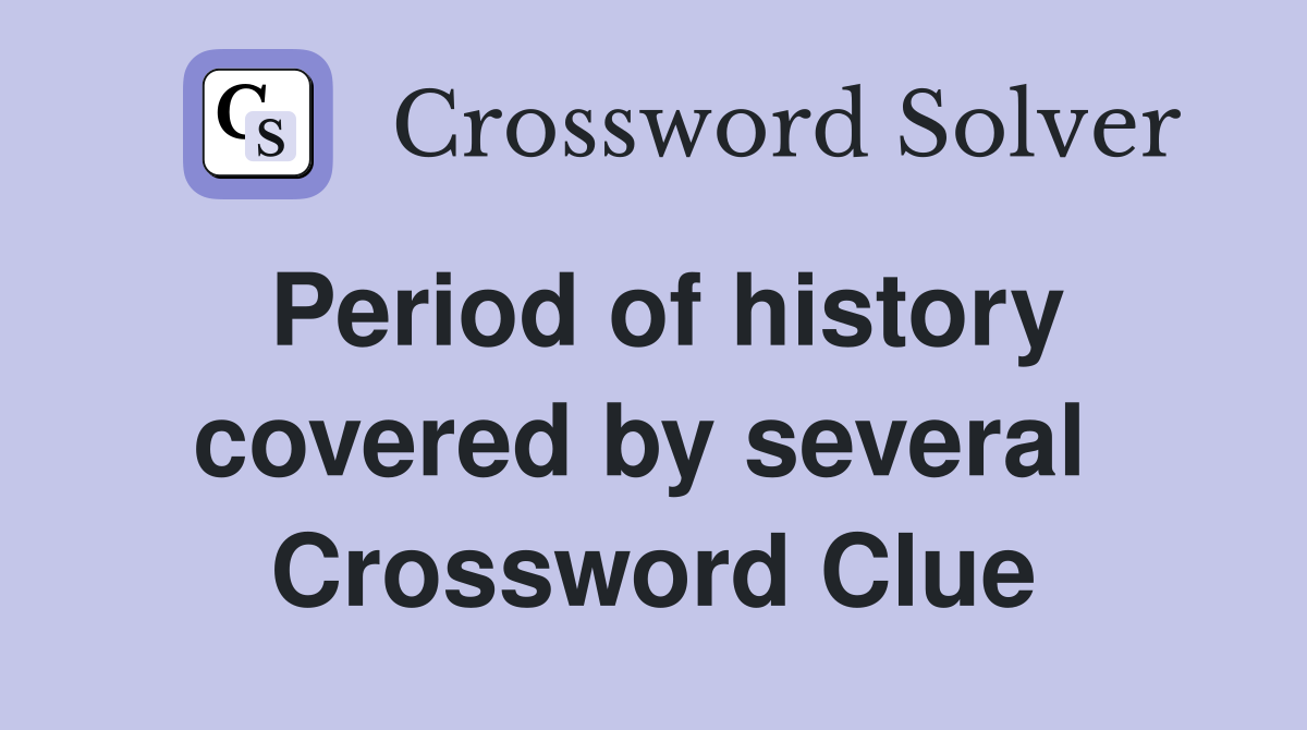 Period of history covered by several  Crossword Clue