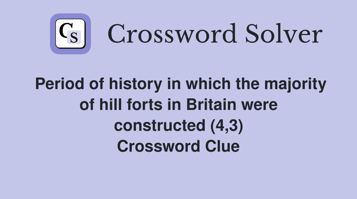 Period of history in which the majority of hill forts in Britain were constructed (4,3) Crossword Clue