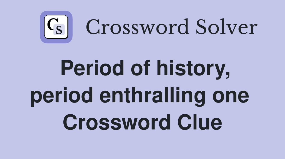 Period of history, period enthralling one  Crossword Clue